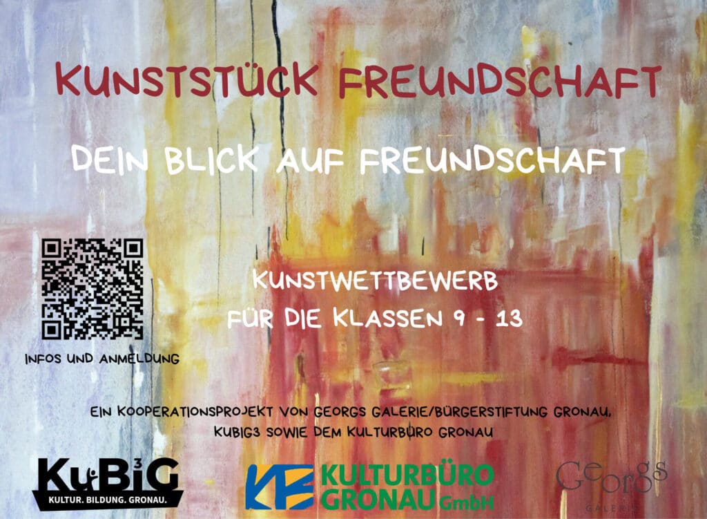 Das Plakat zeigt den Titel „Kunststück Freundschaft – Dein Blick auf Freundschaft“. Es bewirbt einen Kunstwettbewerb für die Klassen 9–13. Der Hintergrund ist eine bunte, abstrakte Malerei in warmen Farben. Links ist ein QR-Code für Infos und Anmeldung. Unten stehen die Logos von KuBiG³, Kulturbüro Gronau GmbH und Georgs Galerie.